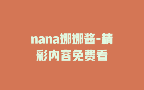 nana娜娜酱-精彩内容免费看