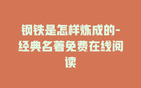 钢铁是怎样炼成的-经典名著免费在线阅读