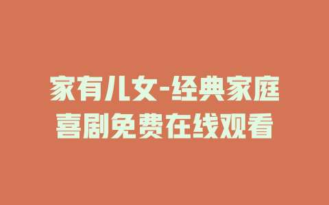 家有儿女-经典家庭喜剧免费在线观看