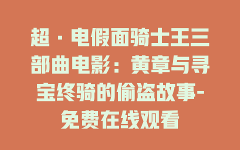 超·电假面骑士王三部曲电影：黄章与寻宝终骑的偷盗故事-免费在线观看
