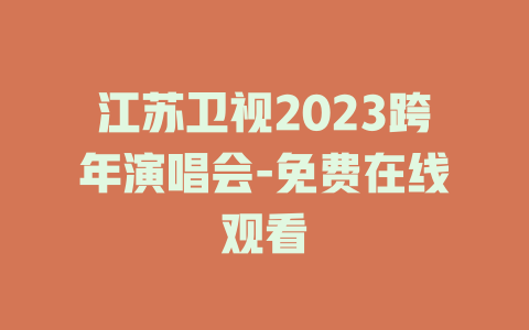 江苏卫视2023跨年演唱会-免费在线观看