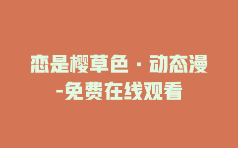 恋是樱草色·动态漫-免费在线观看