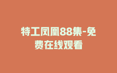 特工凤凰88集-免费在线观看
