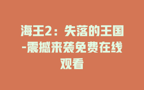 海王2：失落的王国-震撼来袭免费在线观看