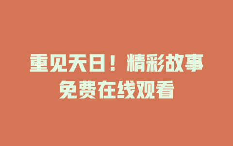 重见天日！精彩故事免费在线观看