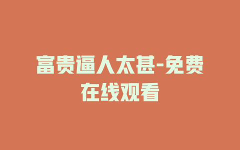 富贵逼人太甚-免费在线观看