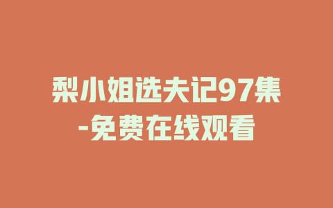 梨小姐选夫记97集-免费在线观看