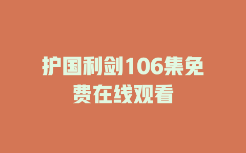 护国利剑106集免费在线观看