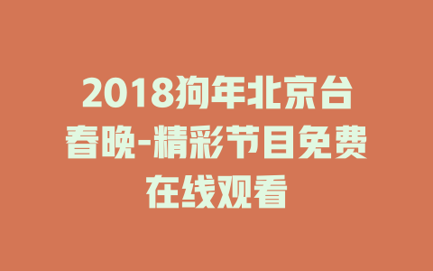 2018狗年北京台春晚-精彩节目免费在线观看