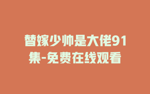替嫁少帅是大佬91集-免费在线观看
