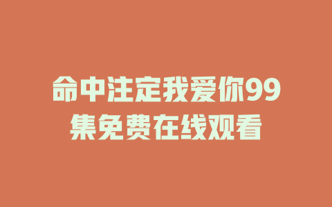 命中注定我爱你99集免费在线观看