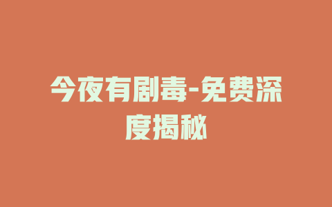 今夜有剧毒-免费深度揭秘