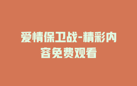 爱情保卫战-精彩内容免费观看