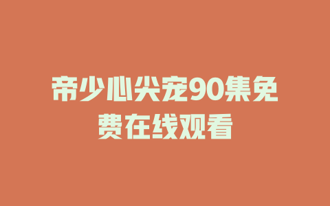 帝少心尖宠90集免费在线观看