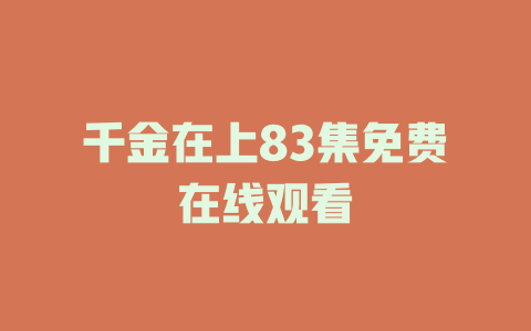 千金在上83集免费在线观看