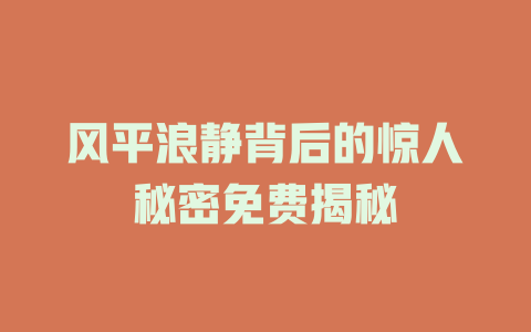风平浪静背后的惊人秘密免费揭秘