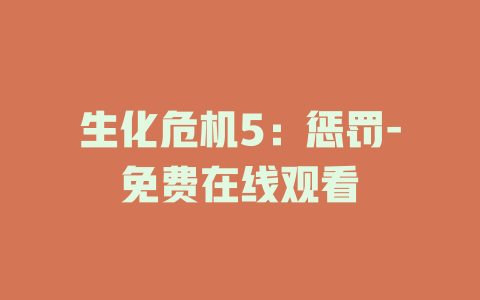 生化危机5：惩罚-免费在线观看