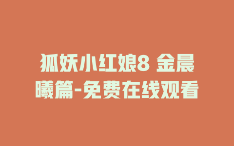 狐妖小红娘8 金晨曦篇-免费在线观看