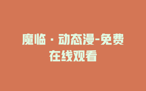 魔临·动态漫-免费在线观看