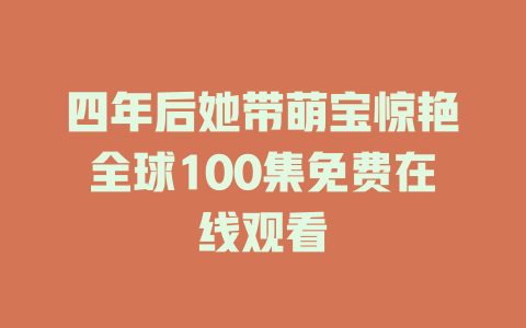 四年后她带萌宝惊艳全球100集免费在线观看