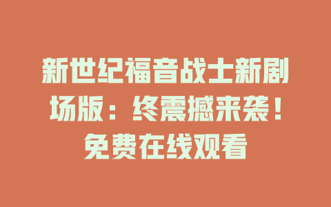 新世纪福音战士新剧场版：终震撼来袭！免费在线观看