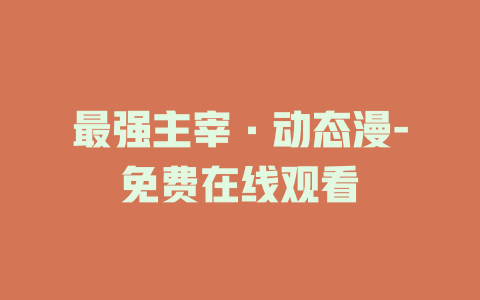 最强主宰·动态漫-免费在线观看