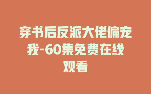 穿书后反派大佬偏宠我-60集免费在线观看