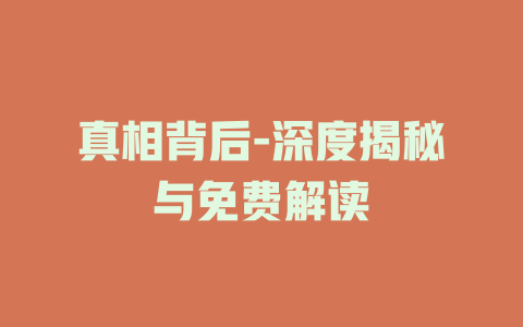 真相背后-深度揭秘与免费解读