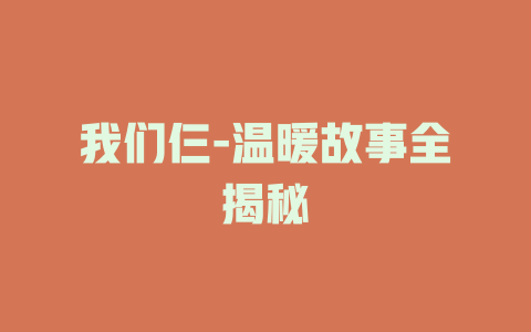 我们仨-温暖故事全揭秘