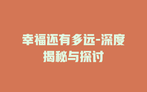 幸福还有多远-深度揭秘与探讨