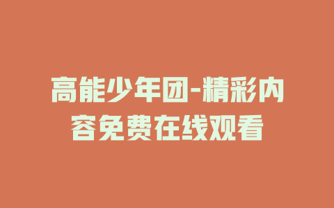 高能少年团-精彩内容免费在线观看