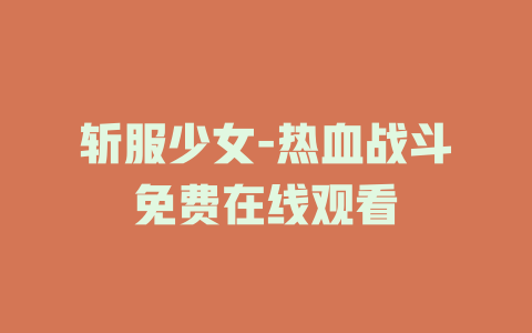 斩服少女-热血战斗免费在线观看
