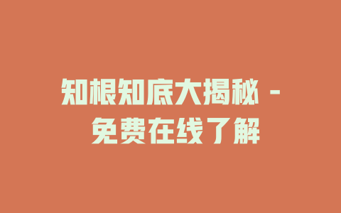 知根知底大揭秘 - 免费在线了解