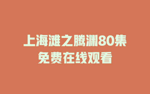 上海滩之腾渊80集免费在线观看