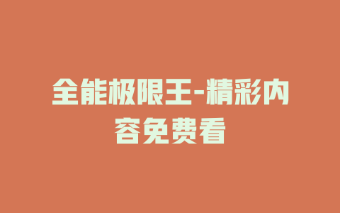 全能极限王-精彩内容免费看