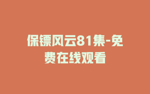 保镖风云81集-免费在线观看