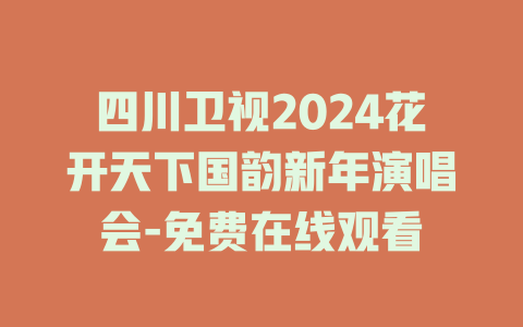 四川卫视2024花开天下国韵新年演唱会-免费在线观看