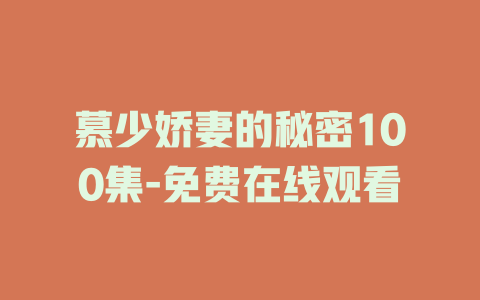 慕少娇妻的秘密100集-免费在线观看