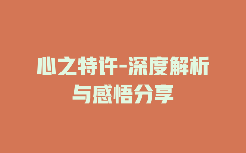 心之特许-深度解析与感悟分享