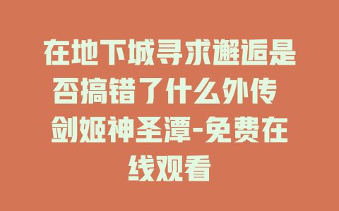 在地下城寻求邂逅是否搞错了什么外传 剑姬神圣潭-免费在线观看
