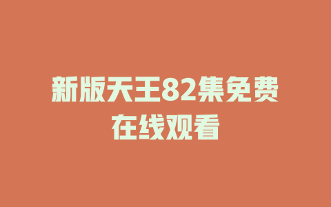 新版天王82集免费在线观看
