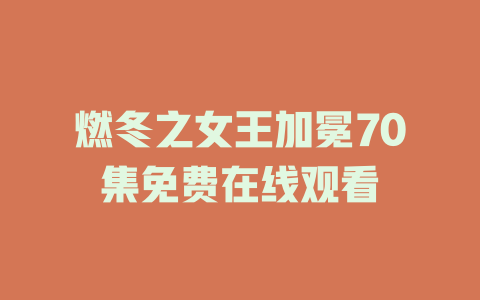 燃冬之女王加冕70集免费在线观看