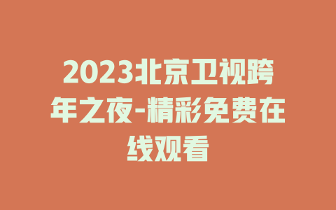 2023北京卫视跨年之夜-精彩免费在线观看
