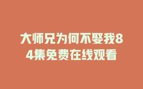 大师兄为何不娶我84集免费在线观看