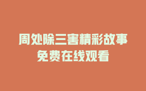 周处除三害精彩故事免费在线观看