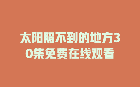 太阳照不到的地方30集免费在线观看