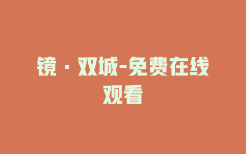 镜·双城-免费在线观看