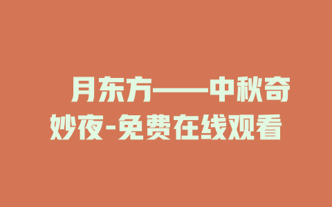 朤月东方——中秋奇妙夜-免费在线观看