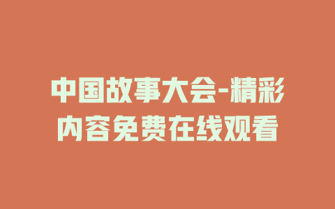 中国故事大会-精彩内容免费在线观看
