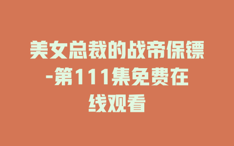 美女总裁的战帝保镖-第111集免费在线观看